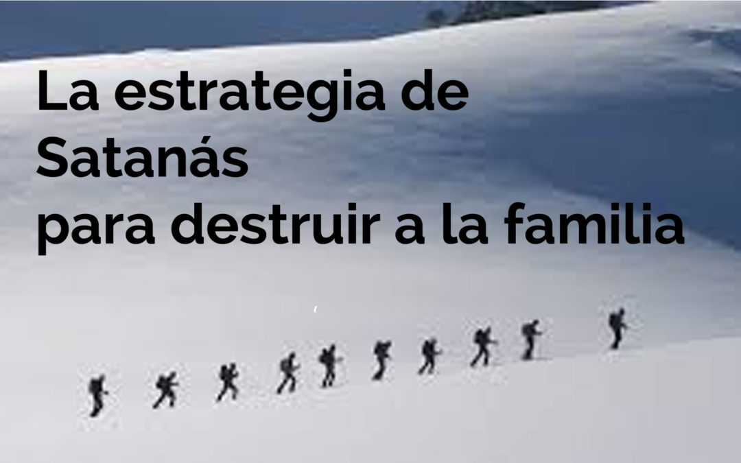 La estrategia de Satanás para destruir a la familia