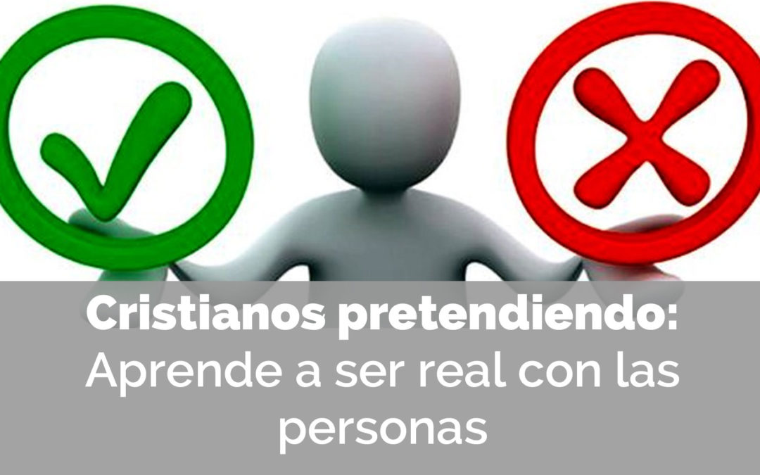 Cristianos pretendiendo: Aprende a ser real con las personas
