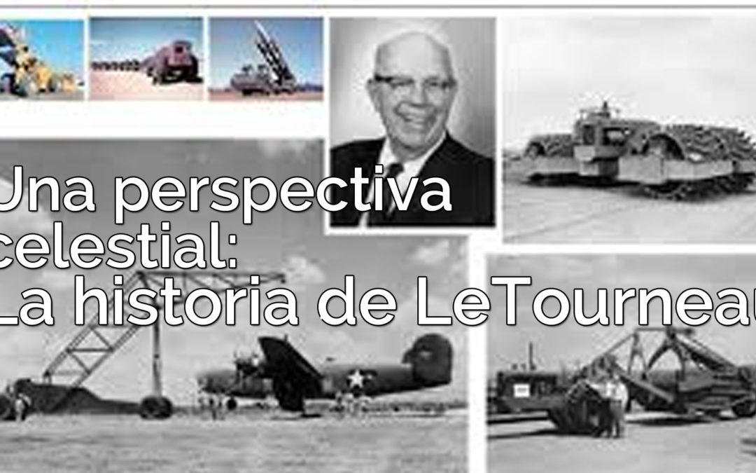 Una perspectiva celestial: La historia de LeTourneau